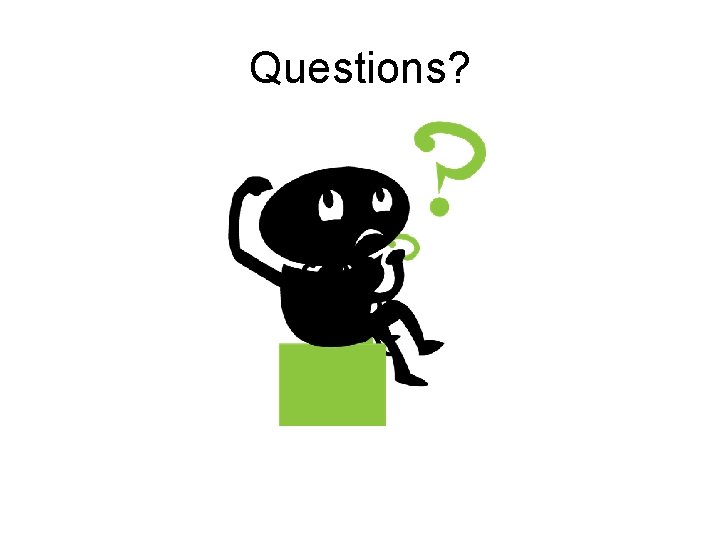 Questions? Questions?