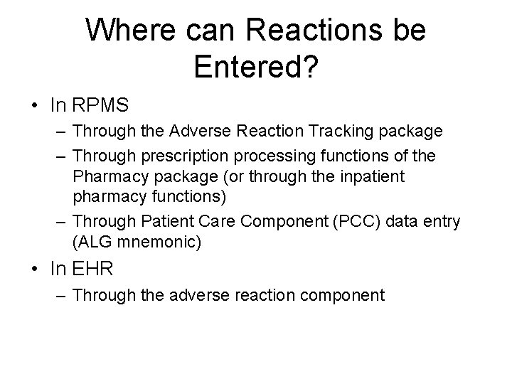 Where can Reactions be Entered? • In RPMS – Through the Adverse Reaction Tracking Where can Reactions be Entered? • In RPMS – Through the Adverse Reaction Tracking