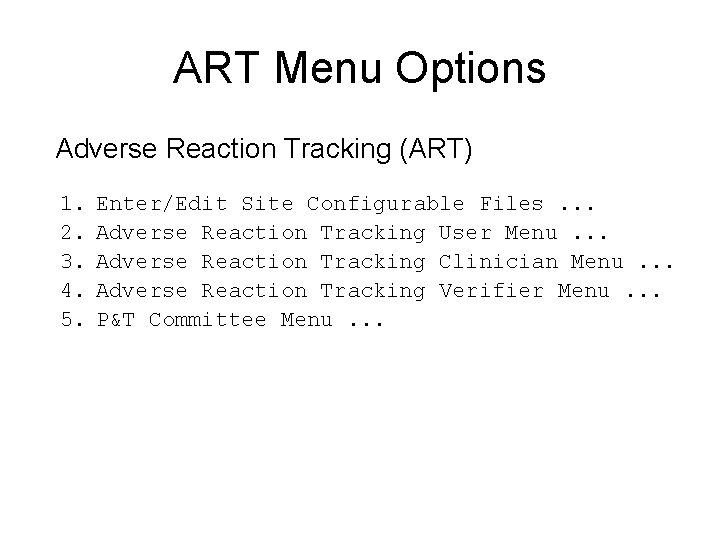 ART Menu Options Adverse Reaction Tracking (ART) 1. 2. 3. 4. 5. Enter/Edit Site ART Menu Options Adverse Reaction Tracking (ART) 1. 2. 3. 4. 5. Enter/Edit Site