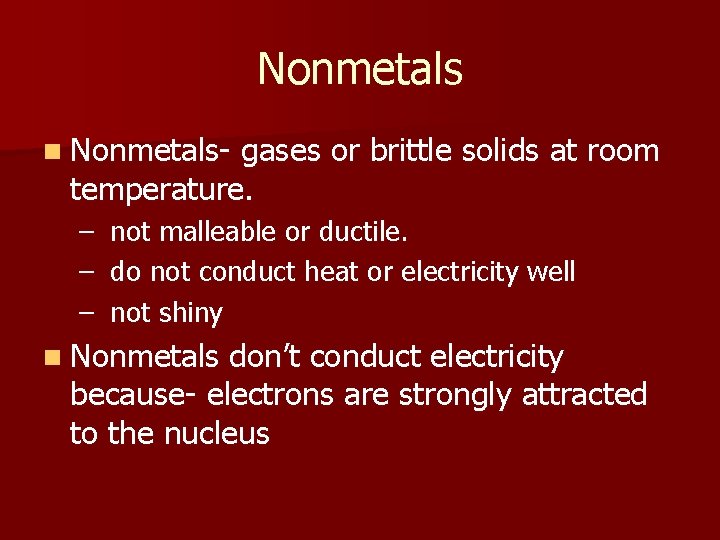 Nonmetals n Nonmetals- gases or brittle solids at room temperature. – not malleable or