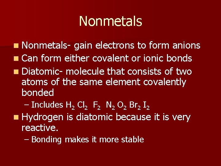 Nonmetals n Nonmetals- gain electrons to form anions n Can form either covalent or