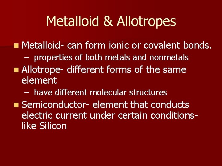 Metalloid & Allotropes n Metalloid- can form ionic or covalent bonds. – properties of