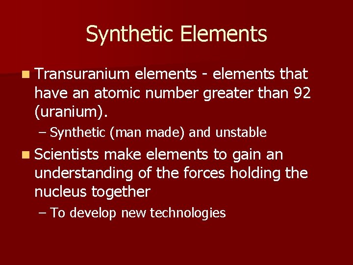Synthetic Elements n Transuranium elements - elements that have an atomic number greater than