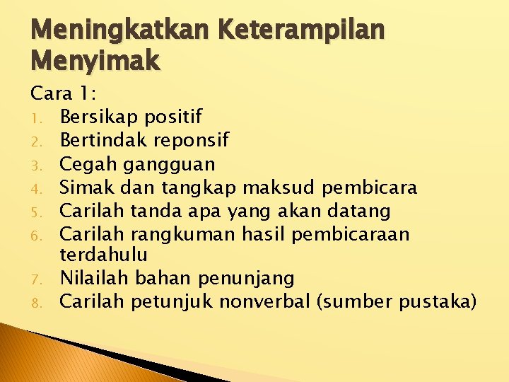 Meningkatkan Keterampilan Menyimak Cara 1: 1. Bersikap positif 2. Bertindak reponsif 3. Cegah gangguan