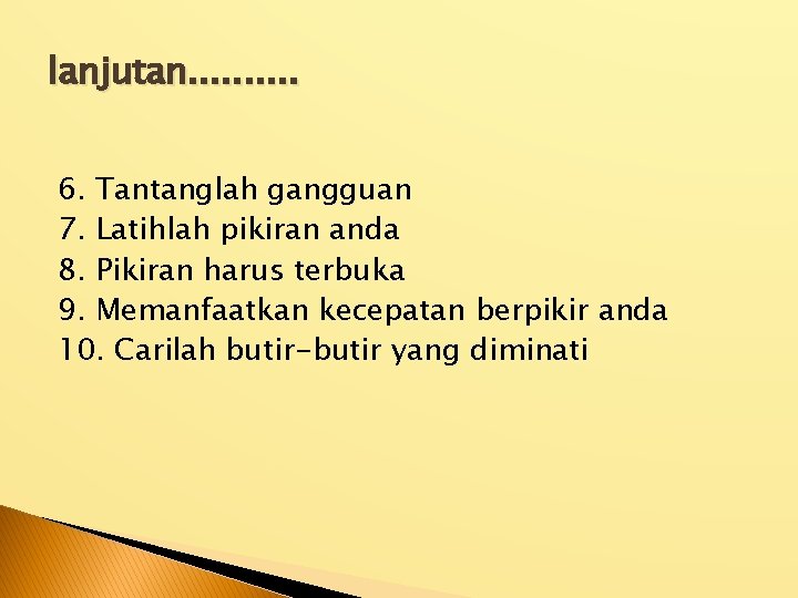 lanjutan. . 6. Tantanglah gangguan 7. Latihlah pikiran anda 8. Pikiran harus terbuka 9.