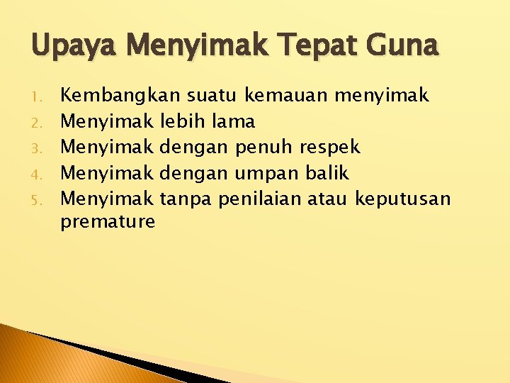 Upaya Menyimak Tepat Guna 1. 2. 3. 4. 5. Kembangkan suatu kemauan menyimak Menyimak