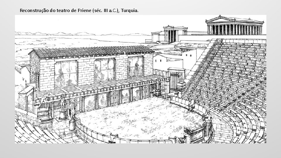 Reconstrução do teatro de Priene (séc. III a. C. ), Turquia. 