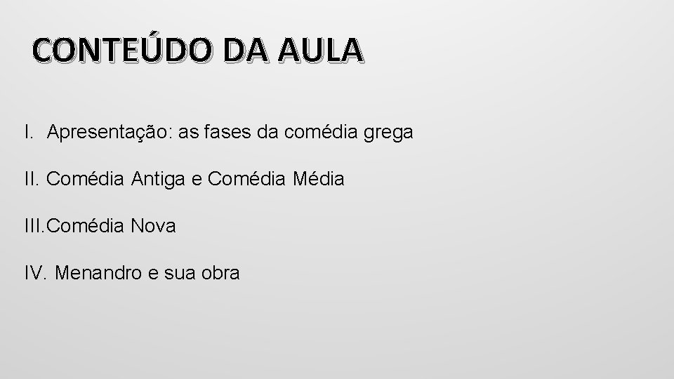 CONTEÚDO DA AULA I. Apresentação: as fases da comédia grega II. Comédia Antiga e