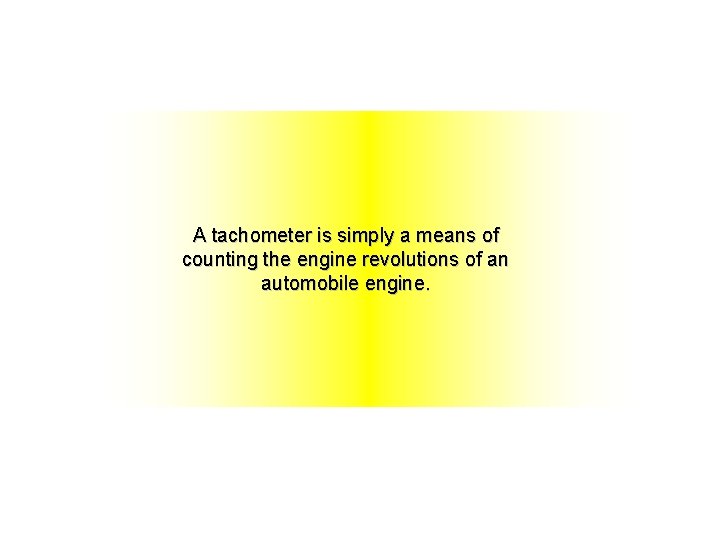 A tachometer is simply a means of counting the engine revolutions of an automobile