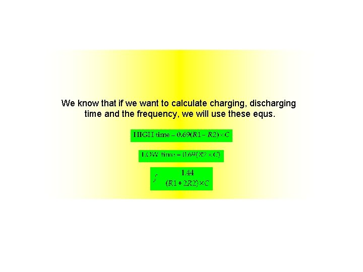 We know that if we want to calculate charging, discharging time and the frequency,