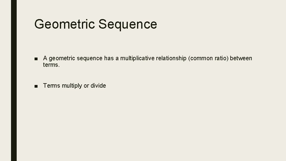 Geometric Sequence ■ A geometric sequence has a multiplicative relationship (common ratio) between terms.