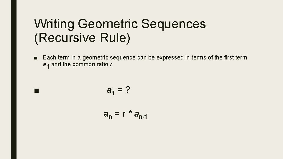 Writing Geometric Sequences (Recursive Rule) ■ Each term in a geometric sequence can be