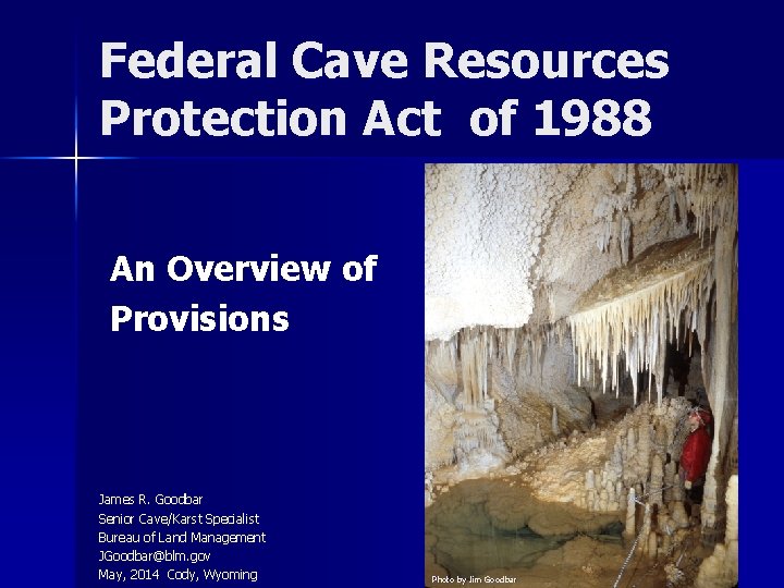 Federal Cave Resources Protection Act of 1988 An Overview of Provisions James R. Goodbar