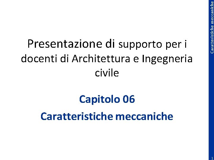 docenti di Architettura e Ingegneria civile Caratteristiche meccaniche Presentazione di supporto per i Capitolo