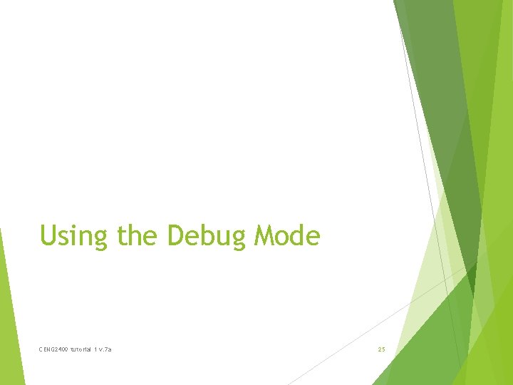 Using the Debug Mode CENG 2400 tutorial 1 v. 7 a 25 