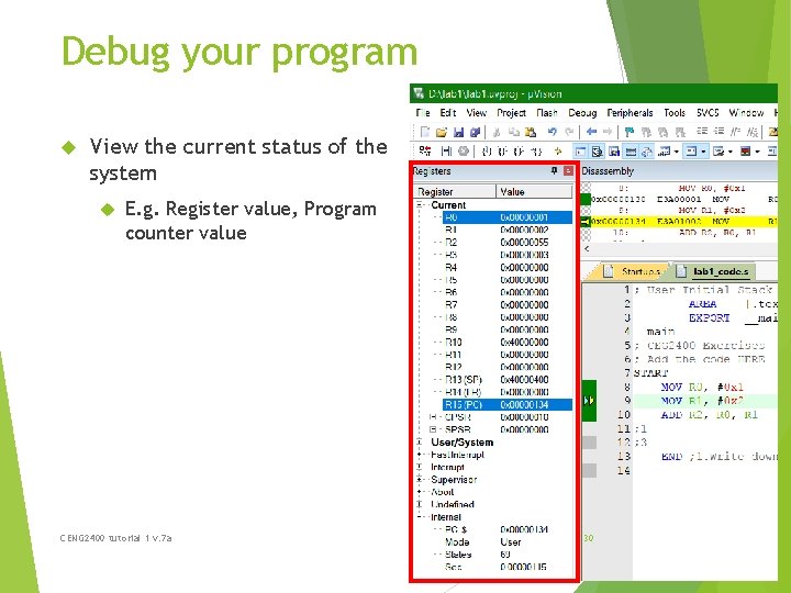 Debug your program View the current status of the system E. g. Register value,