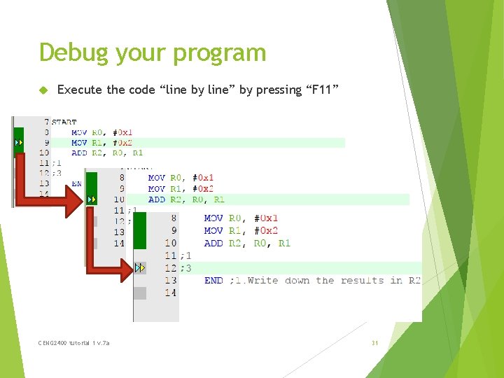 Debug your program Execute the code “line by line” by pressing “F 11” CENG