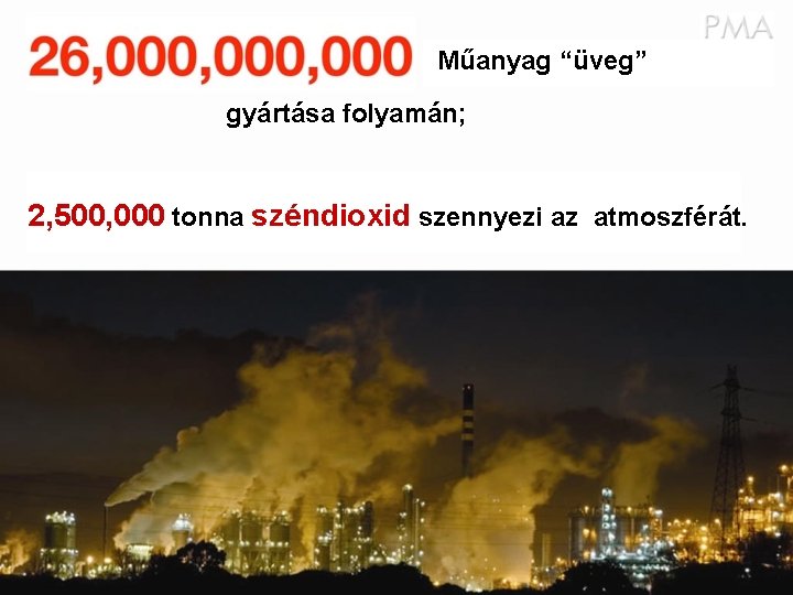 Műanyag “üveg” gyártása folyamán; 2, 500, 000 tonna széndioxid szennyezi az atmoszférát. 