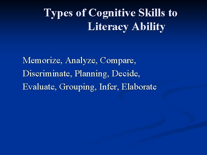 Types of Cognitive Skills to Literacy Ability Memorize, Analyze, Compare, Discriminate, Planning, Decide, Evaluate, Types of Cognitive Skills to Literacy Ability Memorize, Analyze, Compare, Discriminate, Planning, Decide, Evaluate,