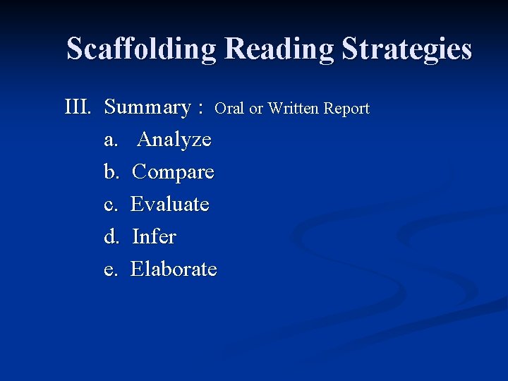 Scaffolding Reading Strategies III. Summary : Oral or Written Report a. Analyze b. Compare Scaffolding Reading Strategies III. Summary : Oral or Written Report a. Analyze b. Compare