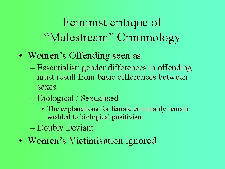 Feminist critique of “Malestream” Criminology • Women’s Offending seen as – Essentialist: gender differences