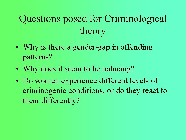Questions posed for Criminological theory • Why is there a gender-gap in offending patterns?