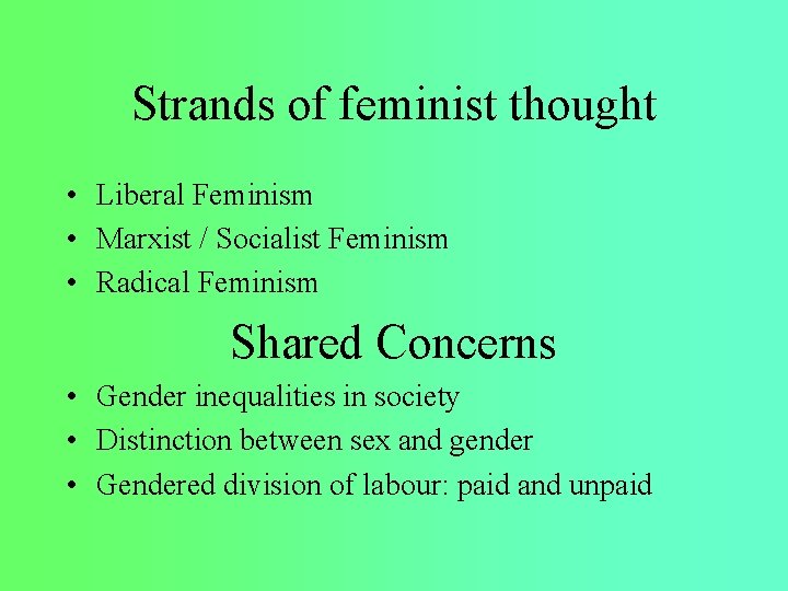 Strands of feminist thought • Liberal Feminism • Marxist / Socialist Feminism • Radical
