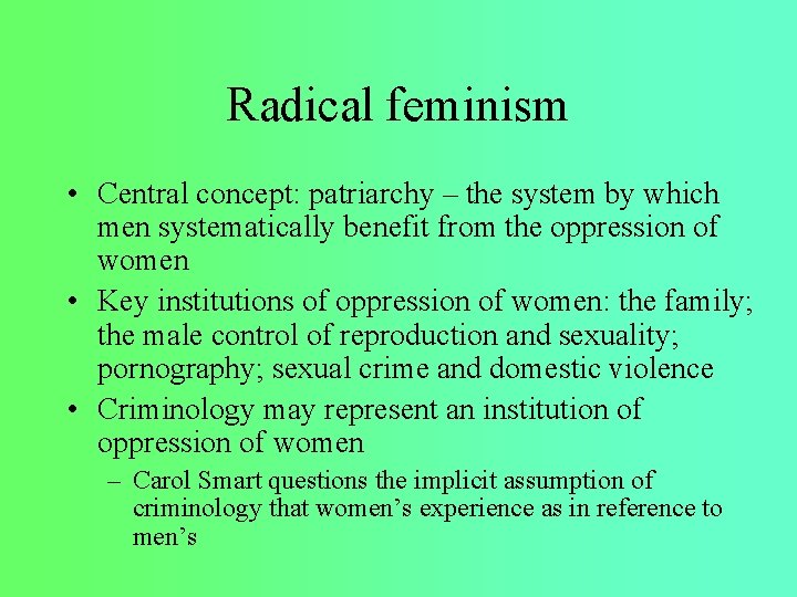 Radical feminism • Central concept: patriarchy – the system by which men systematically benefit