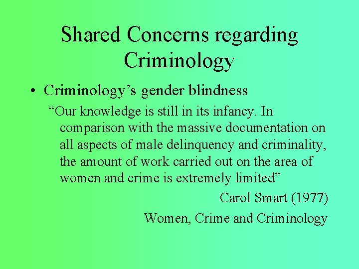 Shared Concerns regarding Criminology • Criminology’s gender blindness “Our knowledge is still in its