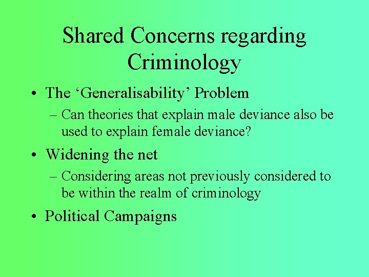 Shared Concerns regarding Criminology • The ‘Generalisability’ Problem – Can theories that explain male