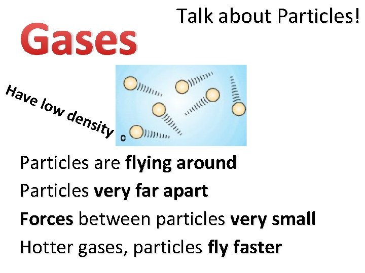 Gases Hav e lo wd Talk about Particles! ens ity Particles are flying around