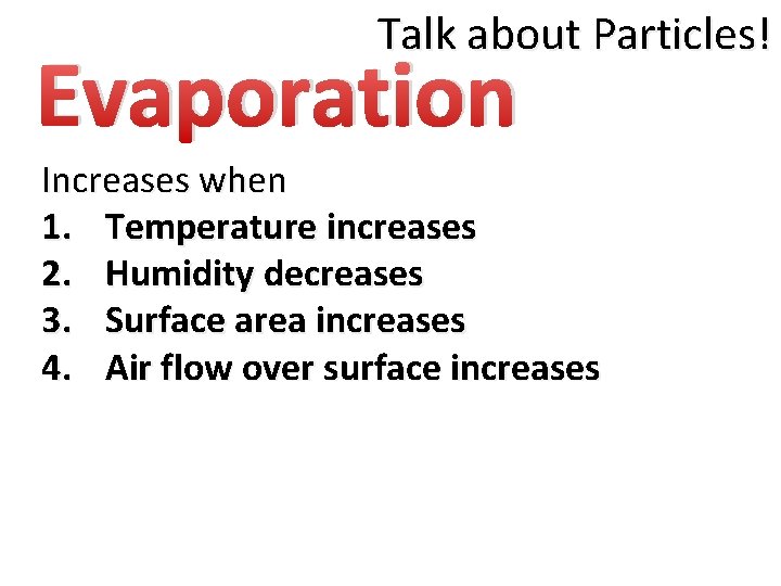 Talk about Particles! Evaporation Increases when 1. Temperature increases 2. Humidity decreases 3. Surface