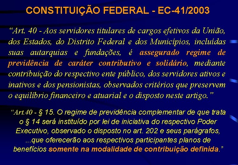 CONSTITUIÇÃO FEDERAL - EC-41/2003 “Art. 40 - Aos servidores titulares de cargos efetivos da