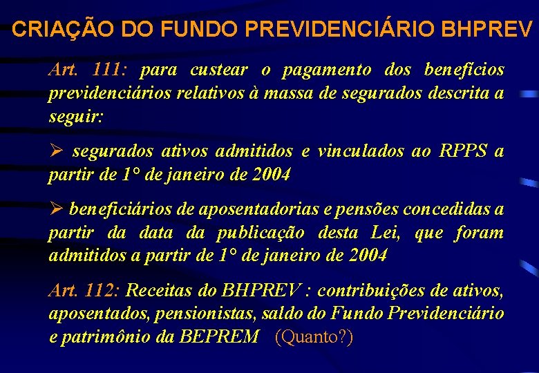 CRIAÇÃO DO FUNDO PREVIDENCIÁRIO BHPREV Art. 111: para custear o pagamento dos benefícios previdenciários