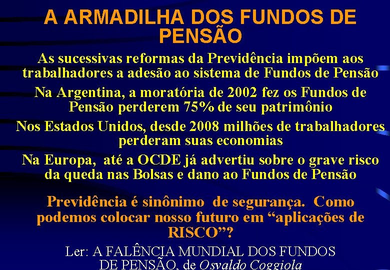 A ARMADILHA DOS FUNDOS DE PENSÃO As sucessivas reformas da Previdência impõem aos trabalhadores