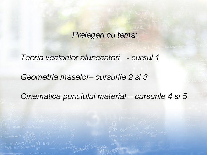 Prelegeri cu tema: Teoria vectorilor alunecatori. - cursul 1 Geometria maselor– cursurile 2 si