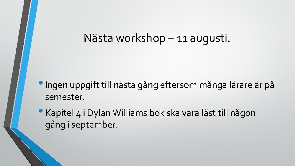 Nästa workshop – 11 augusti. • Ingen uppgift till nästa gång eftersom många lärare