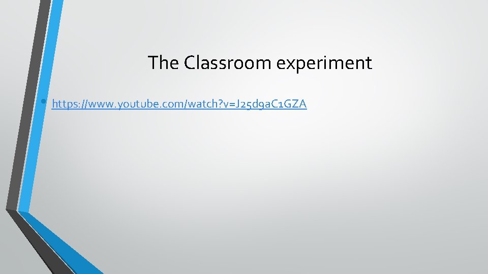 The Classroom experiment • https: //www. youtube. com/watch? v=J 25 d 9 a. C
