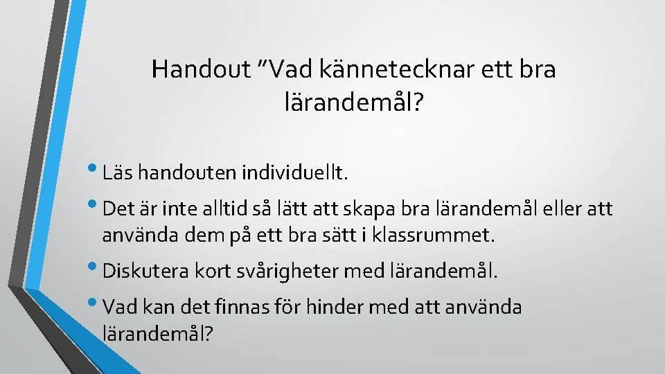 Handout ”Vad kännetecknar ett bra lärandemål? • Läs handouten individuellt. • Det är inte