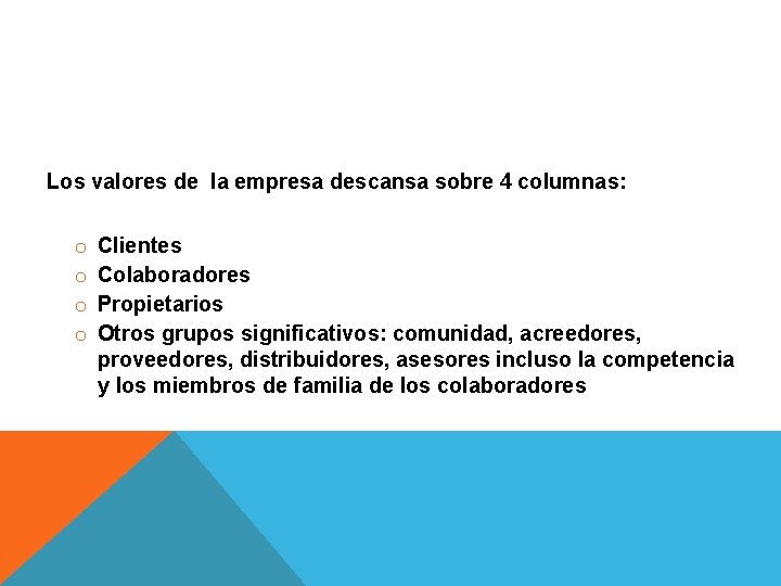 Los valores de la empresa descansa sobre 4 columnas: o o Clientes Colaboradores Propietarios