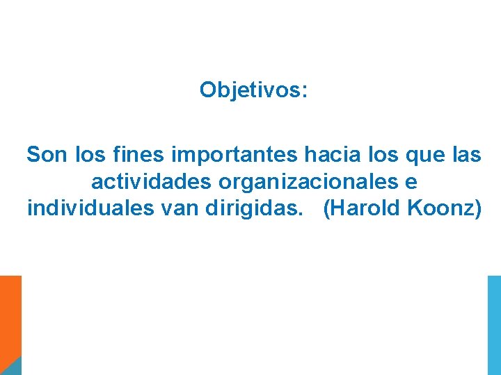 Objetivos: Son los fines importantes hacia los que las actividades organizacionales e individuales van