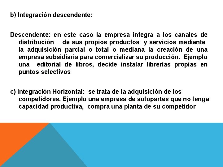 b) Integración descendente: Descendente: en este caso la empresa integra a los canales de