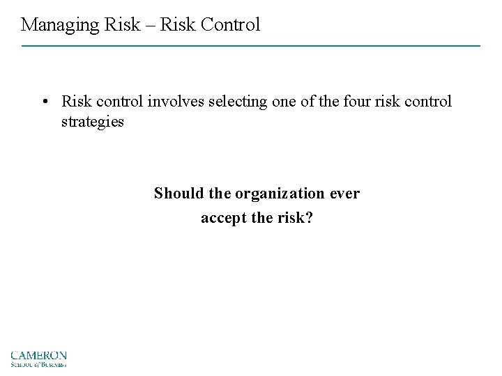 Managing Risk – Risk Control • Risk control involves selecting one of the four
