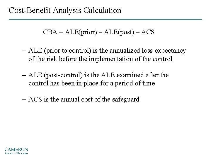 Cost-Benefit Analysis Calculation CBA = ALE(prior) – ALE(post) – ACS – ALE (prior to
