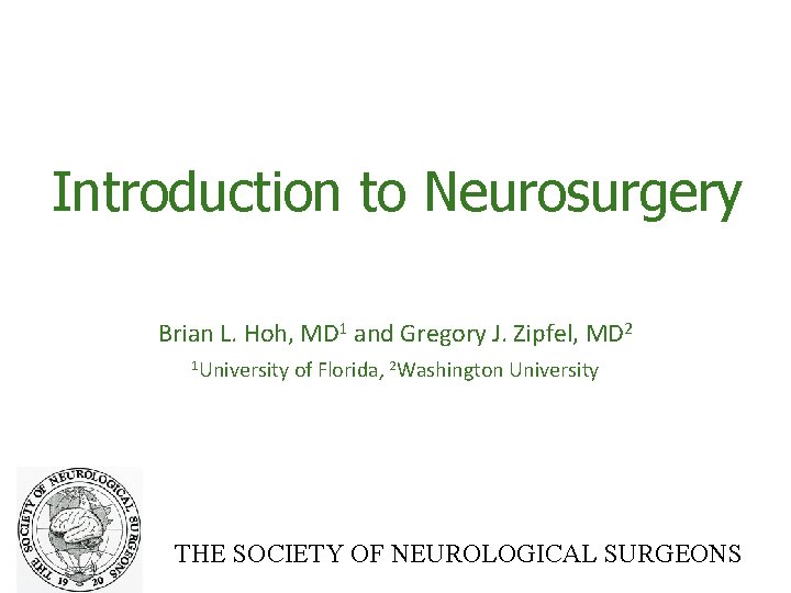 Introduction to Neurosurgery Brian L. Hoh, MD 1 and Gregory J. Zipfel, MD 2