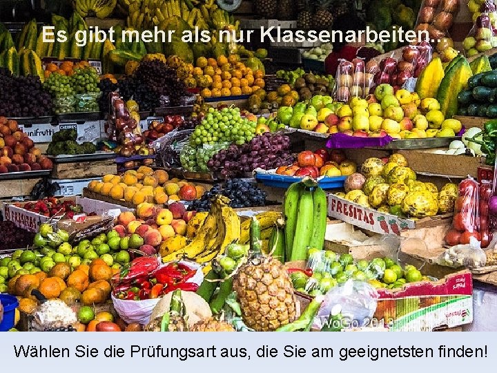 Es gibt mehr als nur Klassenarbeiten. . . Wählen Sie die Prüfungsart aus, die