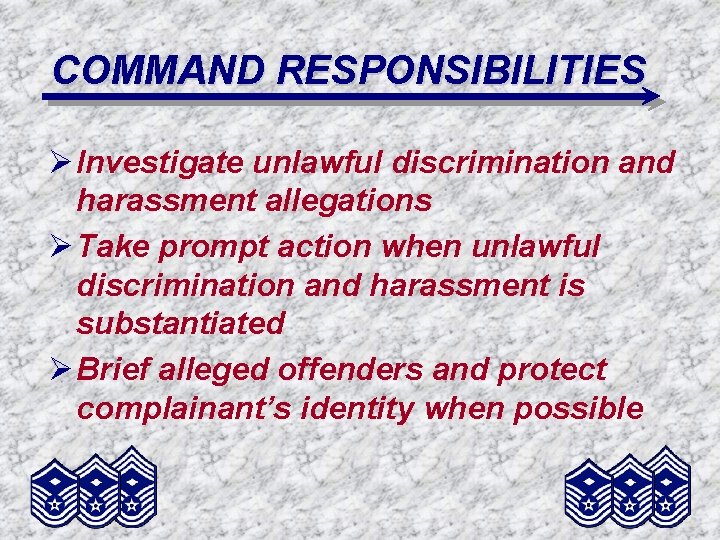 COMMAND RESPONSIBILITIES Ø Investigate unlawful discrimination and harassment allegations Ø Take prompt action when