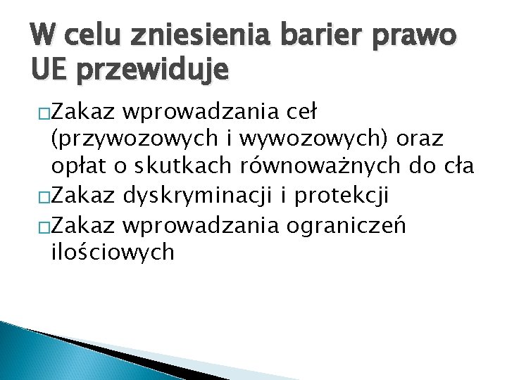 W celu zniesienia barier prawo UE przewiduje �Zakaz wprowadzania ceł (przywozowych i wywozowych) oraz W celu zniesienia barier prawo UE przewiduje �Zakaz wprowadzania ceł (przywozowych i wywozowych) oraz
