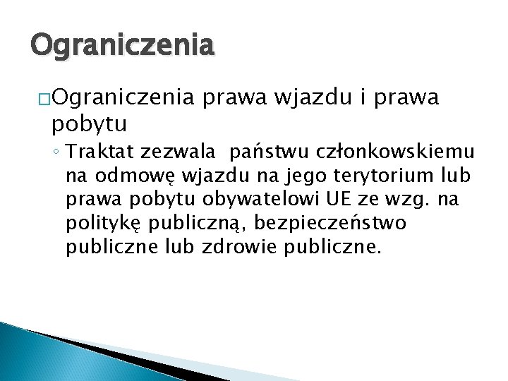 Ograniczenia �Ograniczenia pobytu prawa wjazdu i prawa ◦ Traktat zezwala państwu członkowskiemu na odmowę