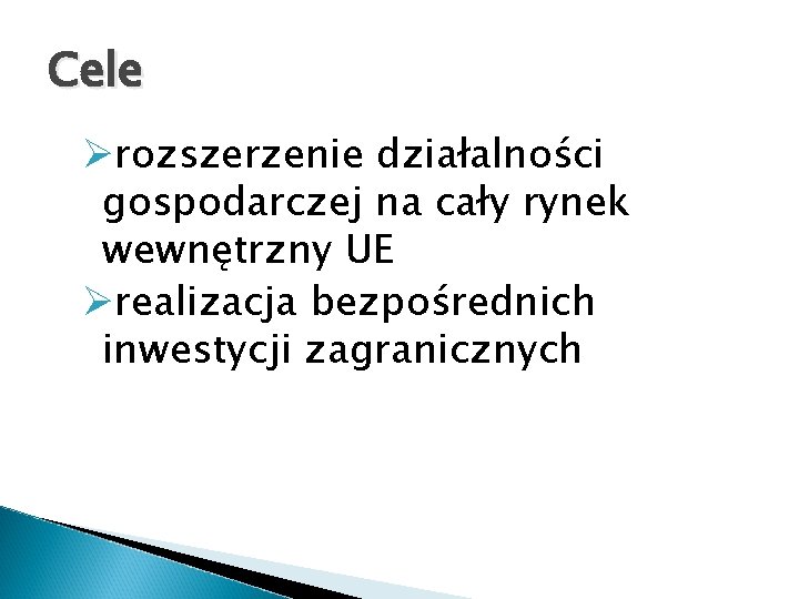 Cele Ørozszerzenie działalności gospodarczej na cały rynek wewnętrzny UE Ørealizacja bezpośrednich inwestycji zagranicznych 